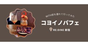 WITH担を連れて行ってみた　コヨイノパフェ　＠reDine 新宿